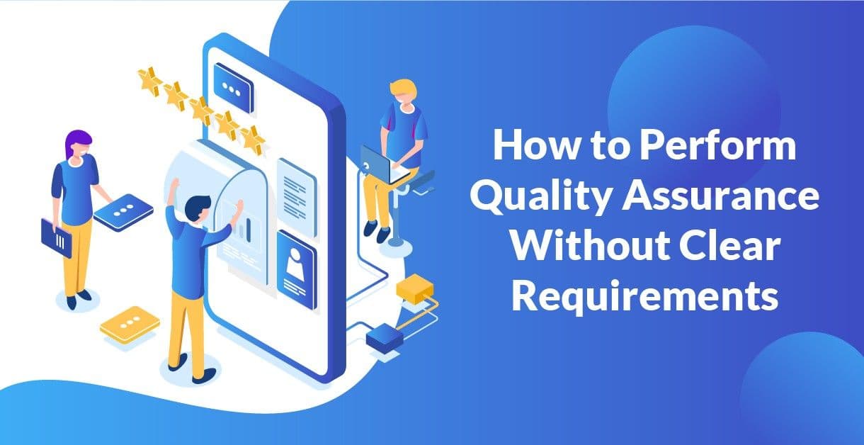 Performing Software Quality Assurance without Clear Requirements